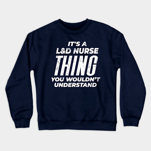 Labor and Delivery Nurse - Distressed Design Crewneck Sweatshirt by best-vibes-only